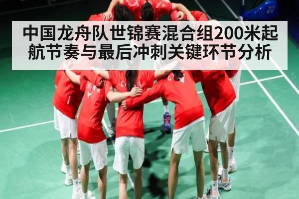 中国龙舟队世锦赛混合组200米起航节奏与最后冲刺关键环节分析